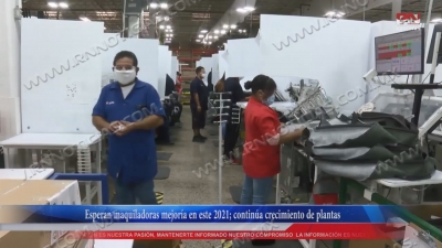 VIDEO Esperan maquiladoras mejoría en este 2021; continúa crecimiento de plantas