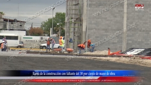 VIDEO Ramo de la construcción con faltante del 30 por ciento de mano de obra