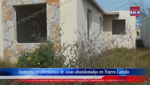video Aumenta problemática de casas abandonadas en Nuevo Laredo