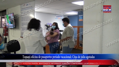 VIDEO Tomar&aacute; oficina de pasaportes periodo vacacional; Citas de julio agotadas