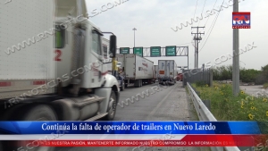 VIDEO Continúa la falta de operador de trailers en Nuevo Laredo