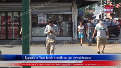 VIDEO Econom&iacute;a en Nuevo Laredo favorable tras otro cierre de fronteras