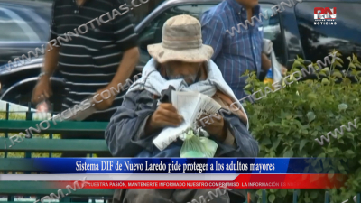 VIDEO Sistema DIF de Nuevo Laredo pide proteger a los adultos mayores