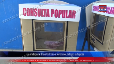 VIDEO Consulta Popular se lleva en total calma en Nuevo Laredo; Hubo poca participaci&oacute;n