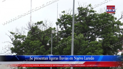 VIDEO Se presentan ligeras lluvias en Nuevo Laredo