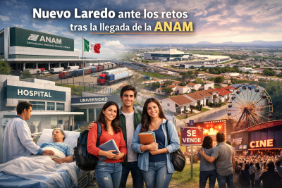 Nuevo Laredo ante una nueva era econ&oacute;mica: retos y prioridades tras la llegada de la ANAM