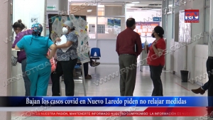 VIDEO Bajan los casos covid en Nuevo Laredo piden no relajar medidas