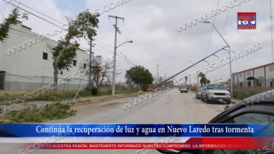 V&Iacute;DEO Contin&uacute;a la recuperaci&oacute;n de luz y agua en Nuevo Laredo tras tormenta