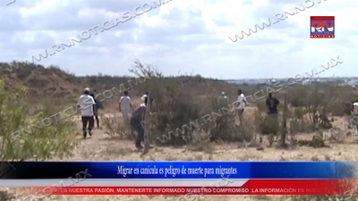 VIDEO Migrar en can&iacute;cula es peligro de muerte para migrantes