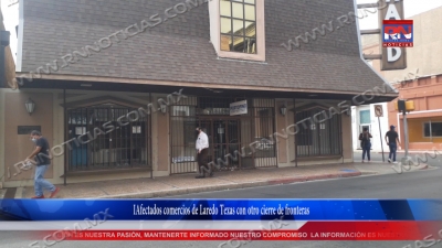VIDEO Afectados comercios de Laredo Texas con otro cierre de fronteras